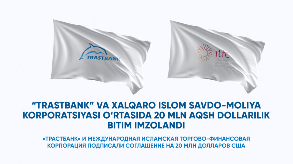 “Trastbank” va Xalqaro islom savdo-moliya korporatsiyasi o‘rtasida 20 mln AQSh dollarilik bitim imzolandi